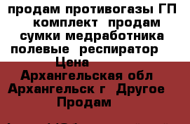 продам противогазы ГП-5 комплект, продам сумки медработника полевые, респиратор  › Цена ­ 100 - Архангельская обл., Архангельск г. Другое » Продам   